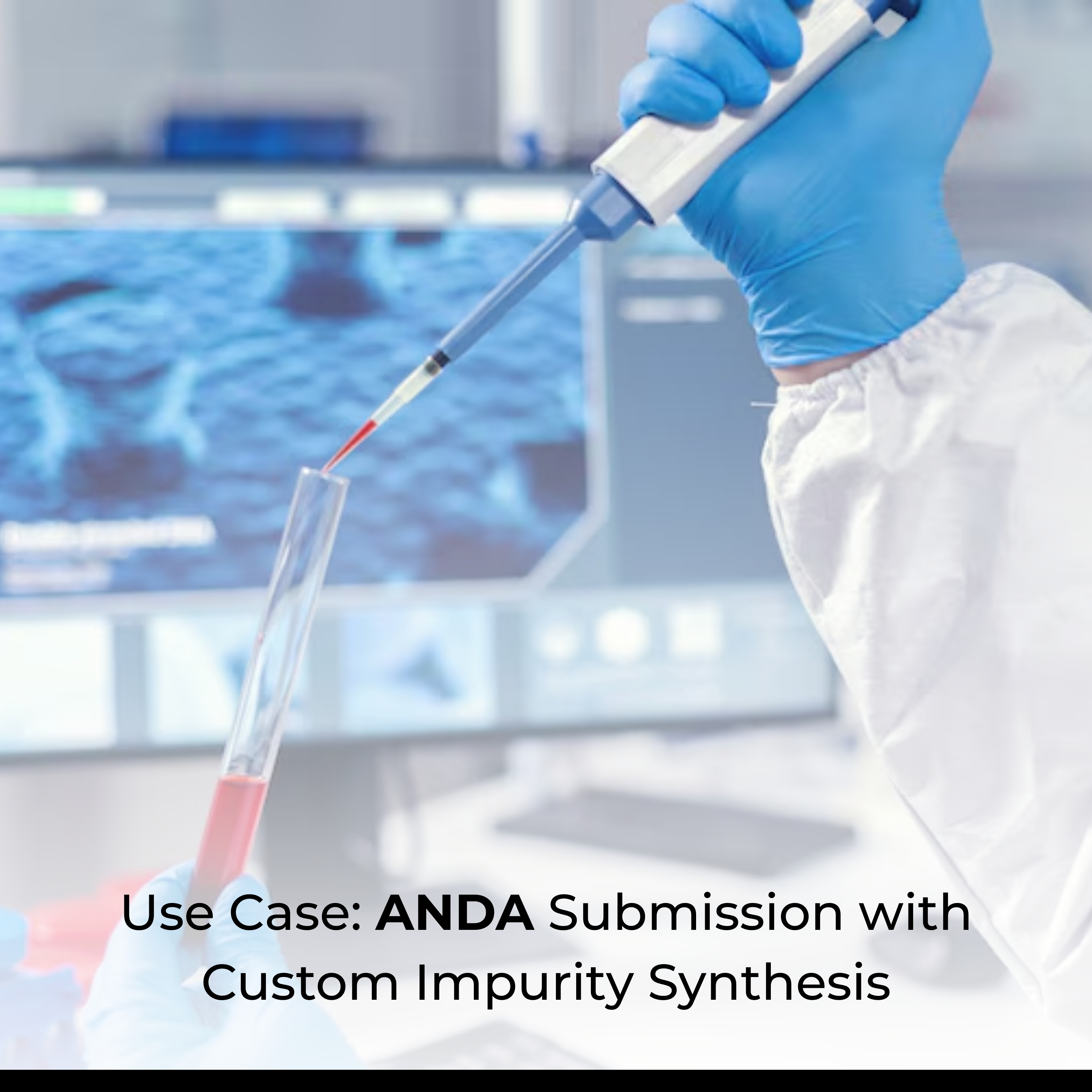 Use Case: ANDA Submission with Custom Impurity Synthesis